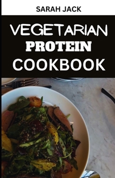 Paperback The Vegetarian Protein Cookbook: Elevate Your Plant-Powered Plate with Protein-Rich Delights Book