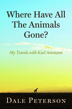 Paperback Where Have All the Animals Gone?: My Travels with Karl Ammann Book