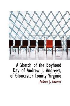 Paperback A Sketch of the Boyhood Day of Andrew J. Andrews, of Gloucester County Virginio Book