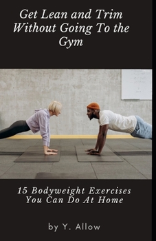 Paperback Get Lean and Trim Without Going To The Gym: 15 Bodyweight Exercises You Can Do At Home Book