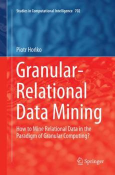 Paperback Granular-Relational Data Mining: How to Mine Relational Data in the Paradigm of Granular Computing? Book