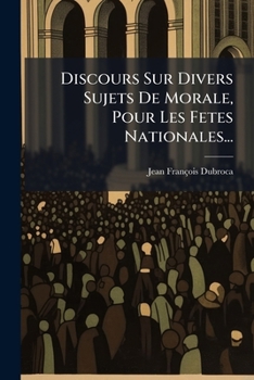Paperback Discours Sur Divers Sujets De Morale, Pour Les Fetes Nationales... [French] Book