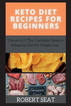 Keto Diet Recipes: 2 Books in 1: The Complete Guide to Ketogenic Diet For Weight Loss
