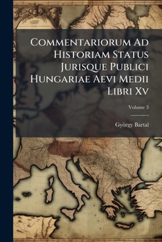 Paperback Commentariorum Ad Historiam Status Jurisque Publici Hungariae Aevi Medii Libri Xv; Volume 3 Book