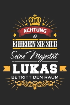 Achtung Erheben Sie sich Seine Majestät Lukas Betritt den Raum: Namensgeschenk Notizbuch liniert DIN A5 - 120 Seiten für Notizen, Zeichnungen, Formeln ... Schreibheft Planer Tagebuch (German Edition)