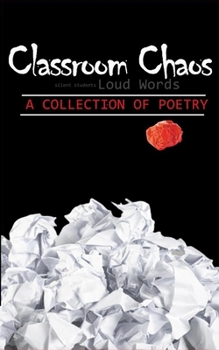 Paperback Classroom Chaos: silent students LOUD WORDS - A COLLECTION OF POETRY Book