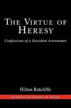 Paperback The Virtue of Heresy: Confessions of a Dissident Astronomer, Second Edition, Revised and Updated Book