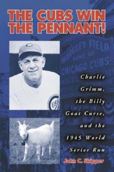 Paperback The Cubs Win the Pennant!: Charlie Grimm, the Billy Goat Curse, and the 1945 World Series Run Book