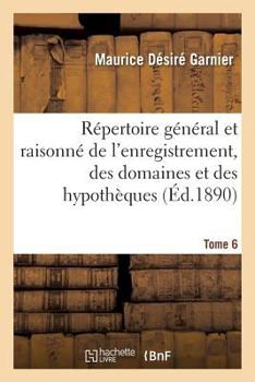 Paperback Répertoire Général Et Raisonné de l'Enregistrement, Des Domaines Et Des Hypothèques. Tome 6: Nouveau Traité En Forme de Dictionnaire Des Droits d'Enre [French] Book