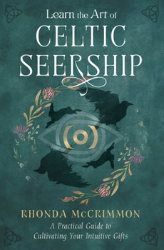 Learn the Art of Celtic Seership: A Practical Guide to Cultivating Your Intuitive Gifts