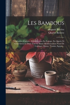 Paperback Les Bambous: Végétation, Culture, Multiplication En Europe, En Algerie Et Généralement Dans Tout Le Basin Méditerranéen Nord De L'a [French] Book