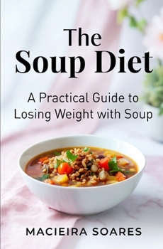 Paperback The Soup Diet: A Practical Guide to Losing Weight with Soup Book