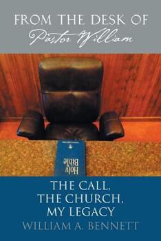 From the Desk of Pastor William: The Call, The Church, My Legacy