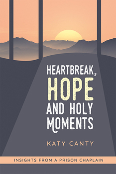 Paperback Heartbreak, Hope and Holy Moments: Insights from a Prison Chaplain Book