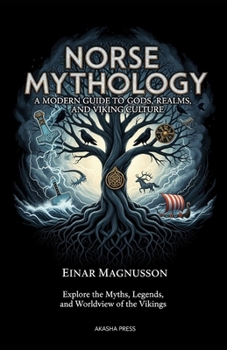 Norse Mythology: A Modern Guide to Gods, Realms, and Viking Culture: Explore the Myths, Legends, and Worldview of the Vikings
