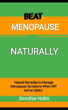 Beat Menopause Naturally: Natural Remedies to Manage Menopause Symptoms When HRT isn't an Option