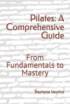 Paperback Pilates: A Comprehensive Guide: From Fundamentals to Mastery Book