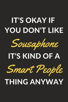 Paperback It's Okay If You Don't Like Sousaphone It's Kind Of A Smart People Thing Anyway: A Sousaphone Journal Notebook to Write Down Things, Take Notes, Recor Book