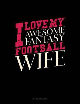 Paperback I Love My Awesome Fantasy Football Wife: Two Column Ledger Book