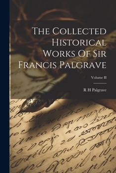 Paperback The Collected Historical Works Of Sir Francis Palgrave; Volume II Book