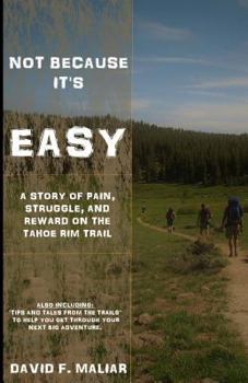 Paperback Not Because it's Easy: A story of pain, struggle, and reward on the Tahoe Rim Trail. Book