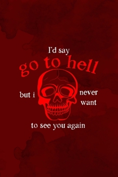 I'd Say Go To Hell But I Never Want To See You Again: Notebook Journal Composition Blank Lined Diary Notepad 120 Pages Paperback Red Texture Hell