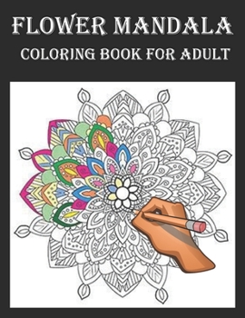 Paperback Flower Mandala Coloring Book For Adult: An Adults Coloring Book With Many Flower Mandalas Illustrations For Relaxation And Stress Relief Book