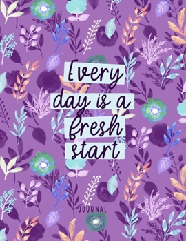 Every Day Is A Fresh Start - Journal: Inspirational Floral Notebook With Prompts List & Affirmations to Inspire Goals, Gratitude & Happiness | Large Lined Dairy Pages  8.5 x 11" Purple Writing Logbook