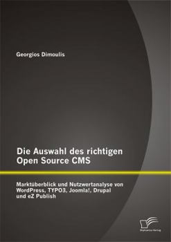 Paperback Die Auswahl des richtigen Open Source CMS: Marktüberblick und Nutzwertanalyse von WordPress, TYPO3, Joomla!, Drupal und eZ Publish [German] Book