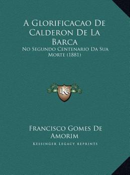 Hardcover A Glorificacao de Calderon de La Barca: No Segundo Centenario Da Sua Morte (1881) [Portuguese] Book