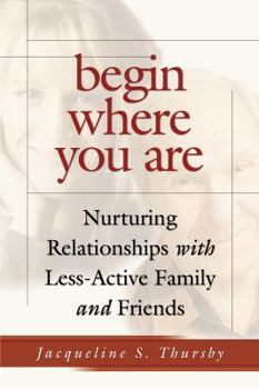 Paperback Begin Where You Are: Nurturing Relationships with Less-Active Family and Friends Book