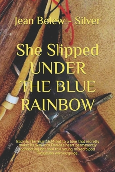 Paperback She Slipped UNDER THE BLUE RAINBOW: Back To The Year 1624 - To Wilderness Florida Book