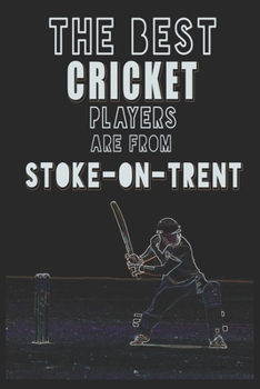 The Best Cricket Players are from Stoke-on-Trent journal: 6*9 Lined Diary Notebook, Journal or Planner and Gift with 120 pages