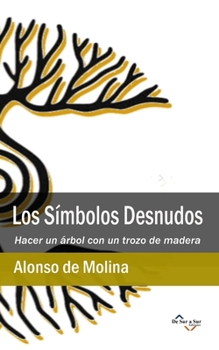 Los Símbolos Desnudos: Hacer un árbol con un trozo de madera (Poetas de Hoy) (Spanish Edition)
