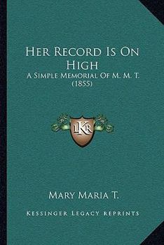 Paperback Her Record Is On High: A Simple Memorial Of M. M. T. (1855) Book