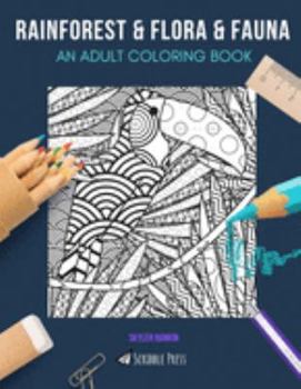 RAINFOREST & FLORA & FAUNA: AN ADULT COLORING BOOK: Rainforest & Flora & Fauna - 2 Coloring Books In 1