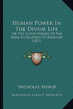 Human Power In The Divine Life: Or The Active Powers Of The Mind In Relation To Religion