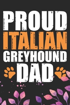 Proud Italian Greyhound Dad: Cool Italian Greyhound Dog Dad Journal Notebook - Italian Greyhound Puppy Lovers– Funny Italian Greyhound Dog Notebook - Italian Greyhound Owner Gifts. 6 x 9 in 120 pages