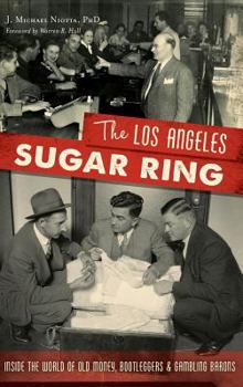 The Los Angeles Sugar Ring: Inside the World of Old Money, Bootleggers  Gambling Barons - Book  of the True Crime