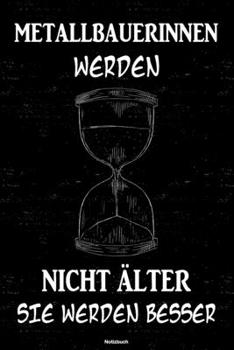 Metallbauerinnen werden nicht älter sie werden besser Notizbuch: Metallbauerin Journal DIN A5 liniert 120 Seiten Geschenk (German Edition)