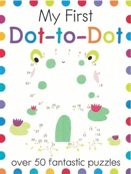 Paperback My First Dot-To-Dot: Over 50 Fantastic Puzzles Book
