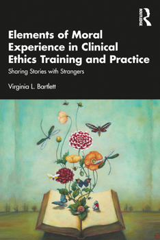 Paperback Elements of Moral Experience in Clinical Ethics Training and Practice: Sharing Stories with Strangers Book