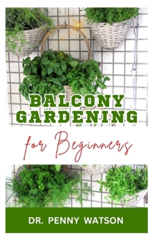 Paperback Balcony Gardening for Beginners: Quick and Easy Methods to Grow Vegetables and Flowers at Home Book