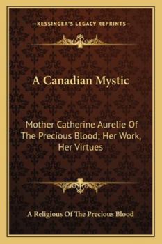 Paperback A Canadian Mystic: Mother Catherine Aurelie Of The Precious Blood; Her Work, Her Virtues Book