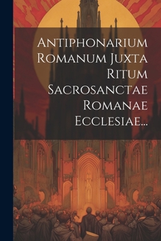 Paperback Antiphonarium Romanum Juxta Ritum Sacrosanctae Romanae Ecclesiae... [Latin] Book