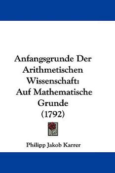 Hardcover Anfangsgrunde Der Arithmetischen Wissenschaft: Auf Mathematische Grunde (1792) Book