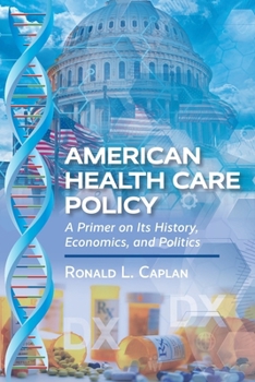 Paperback American Health Care Policy: A Primer on Its History, Economics, and Politics Book