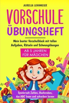 Paperback Vorschule Übungsheft für Mädchen ab 5 Jahren: Mein bunter Vorschulblock mit tollen Aufgaben, Rätseln und Schwungübungen - Spielerisch Zahlen, Buchstab [German] Book