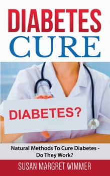 Paperback Diabetes Cure: Natural Methods To Cure Diabetes - Do They Work? Book