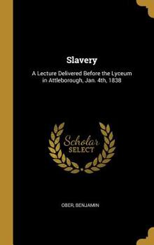 Hardcover Slavery: A Lecture Delivered Before the Lyceum in Attleborough, Jan. 4th, 1838 Book